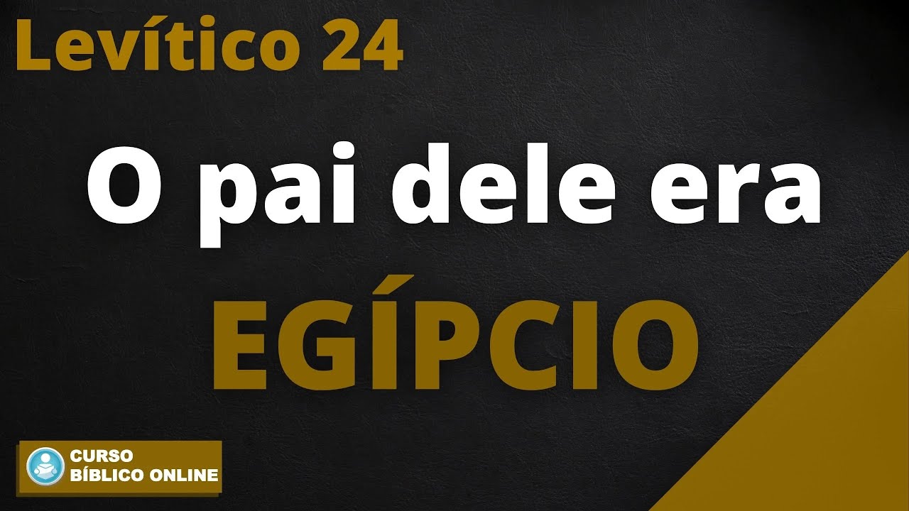 Levítico 24 - Estatuto Perpétuo - Aliança Perpétua - O pai dele era Egípcio - O Pecado de Blasfêmia