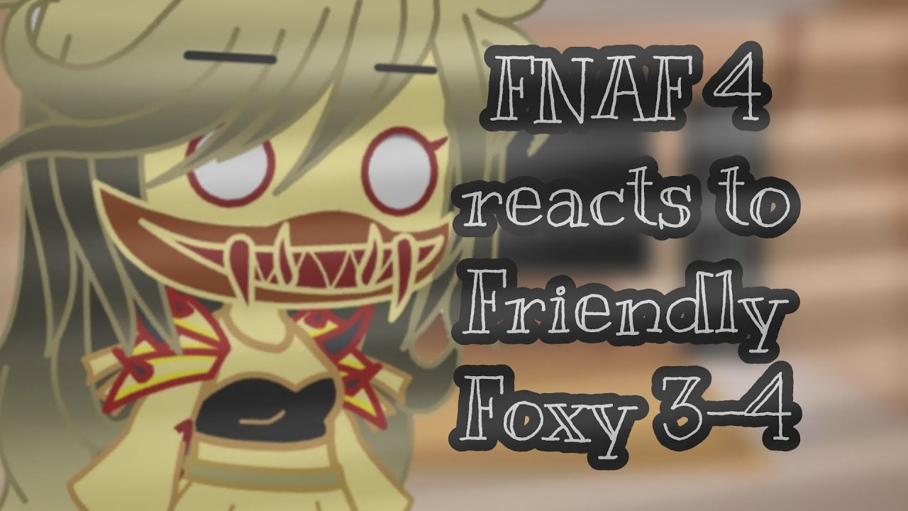 FNAF 4 reacts to Friendly Foxy 3-4