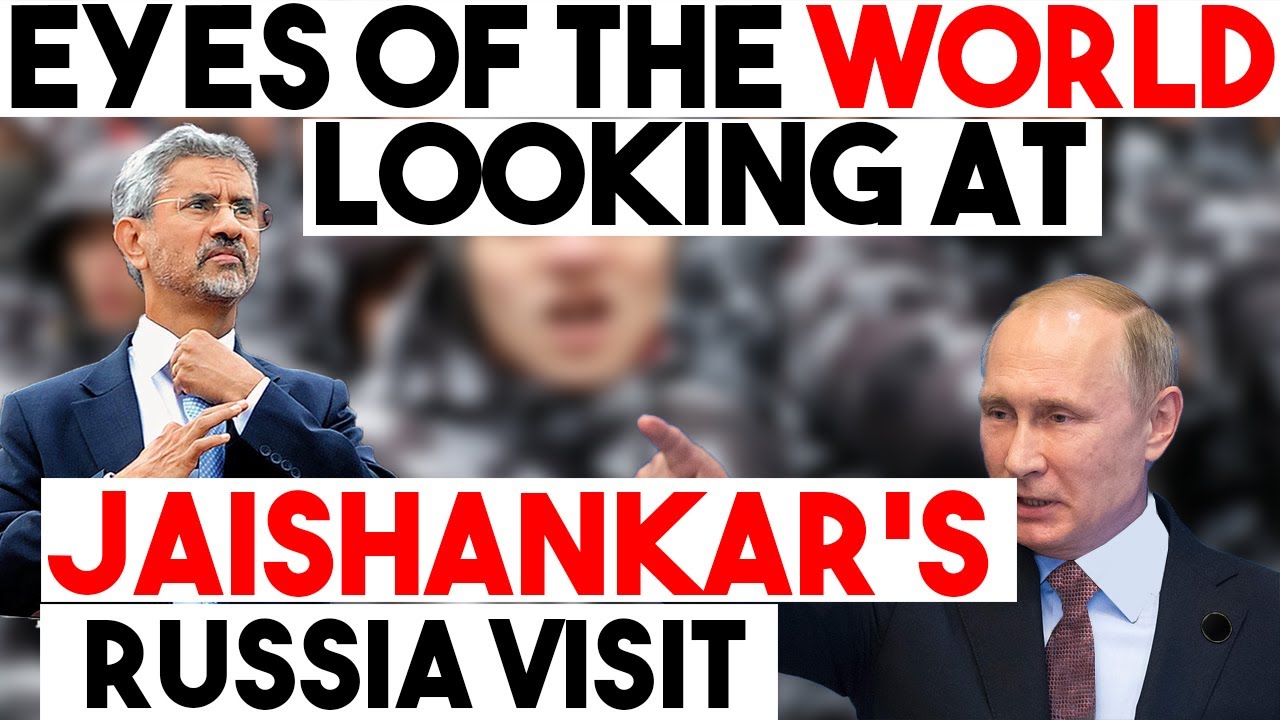 Eyes of the world looking at Jaishankar's Russia Visit