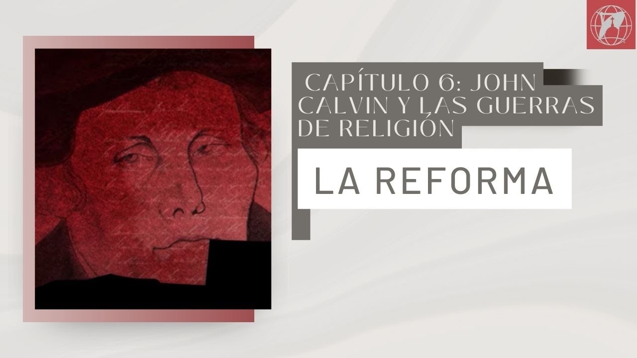 La Reforma. Capítulo 6: John Calvin y las Guerras de religión