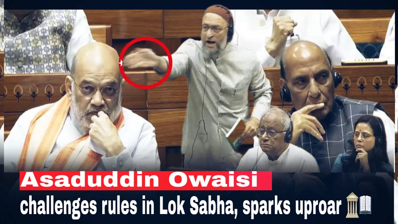 Asaduddin Owaisi challenges rules in Lok Sabha, sparks uproar 🏛️📖