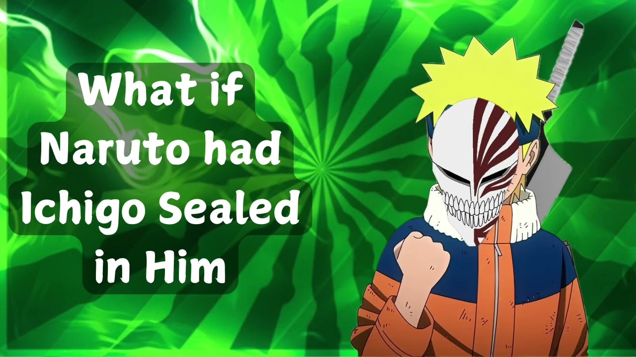 What if Naruto had Ichigo Sealed in Him