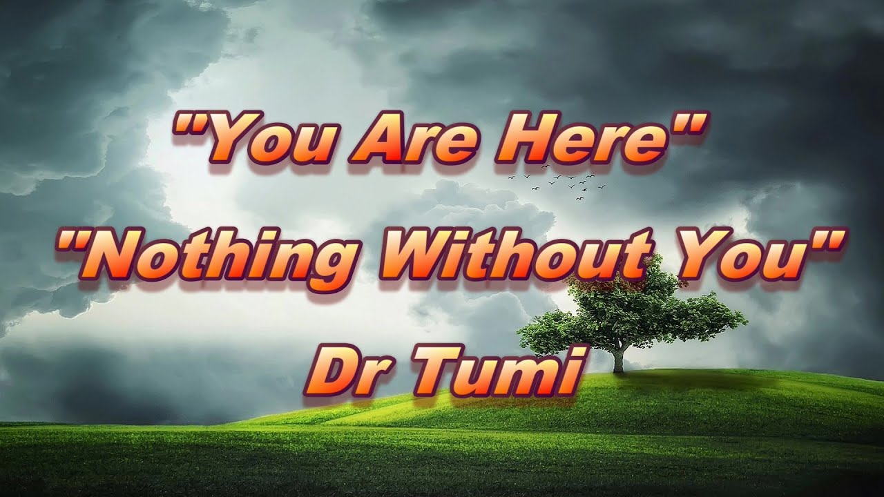 You Are Here + Nothing Without You - Dr Tumi (with lyrics)