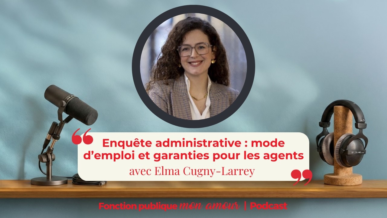 Enquête administrative : mode d’emploi et garanties pour les agents avec Elma Cugny-Larrey