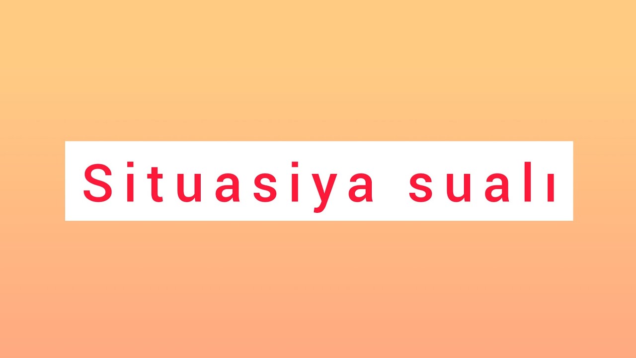 BLOK ÜÇÜN SİTUASİYA SUALI İZAHLI