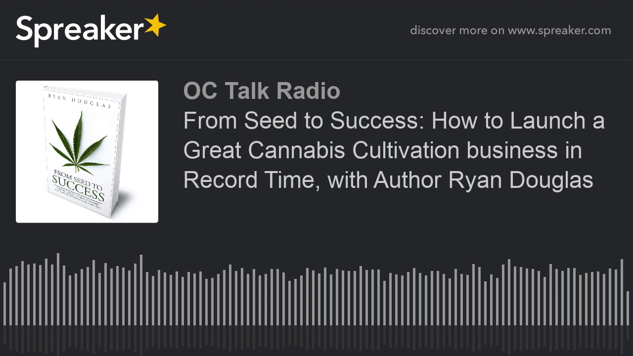 From Seed to Success: How to Launch a Great Cannabis Cultivation business in Record Time, with Autho