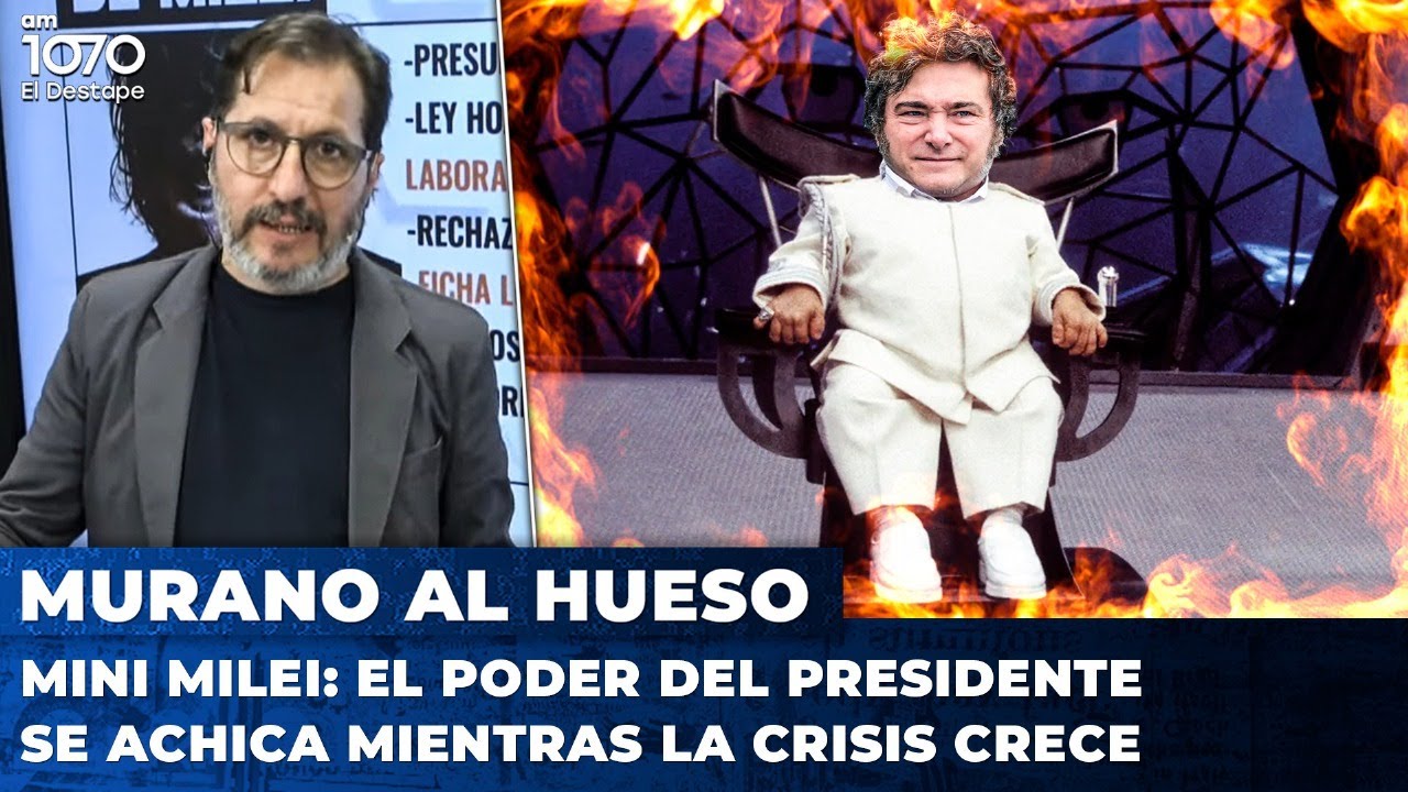 MINI MILEI: El poder del presidente se achica mientras la crisis crece | 🦴 MURANO AL HUESO