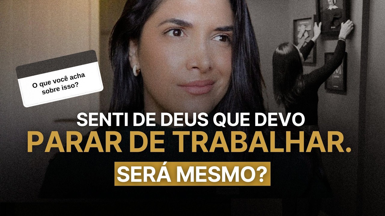 SENTI DE DEUS QUE DEVO PARAR DE TRABALHAR.