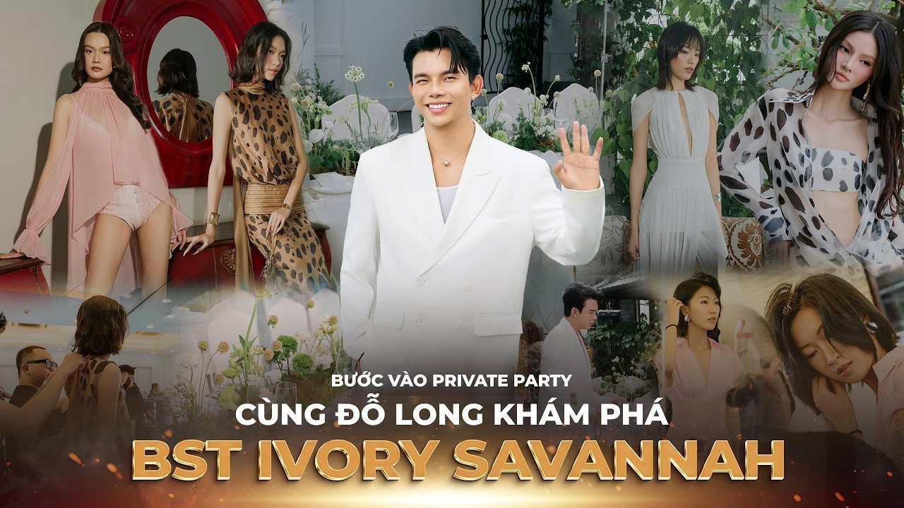 Private Party Đỗ Long: C&ugrave;ng Kh&aacute;m Ph&aacute; BST Mới Nhất - IVORY SAVANNAH SPRING/SUMMER 26 | NEW COLLECTION