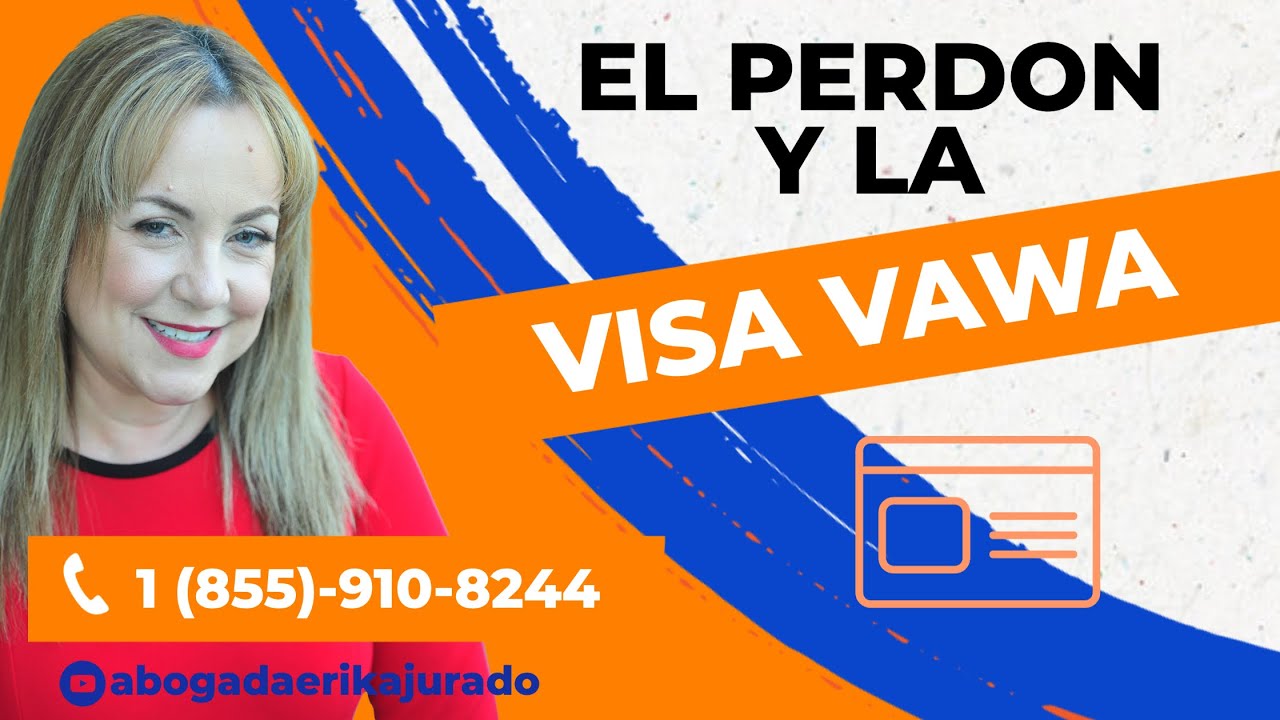 ¿NECESITO EL PERDON DE INMIGRACION CON LA VISA VAWA? -  Inmigración con la Abogada Erika Jurado
