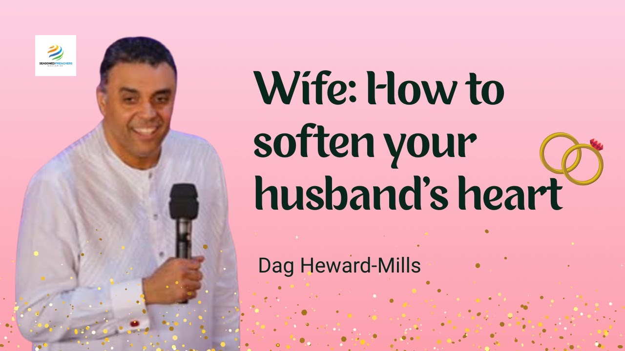 WIFE: HOW TO SOFTEN YOUR HUSBAND'S HEART | BISHOP DAG HEWARD - MILLS