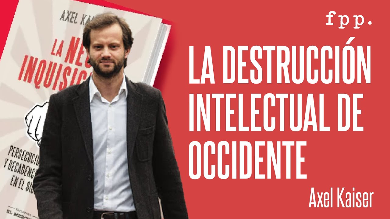 Axel Kaiser | La destrucci&oacute;n intelectual de occidente