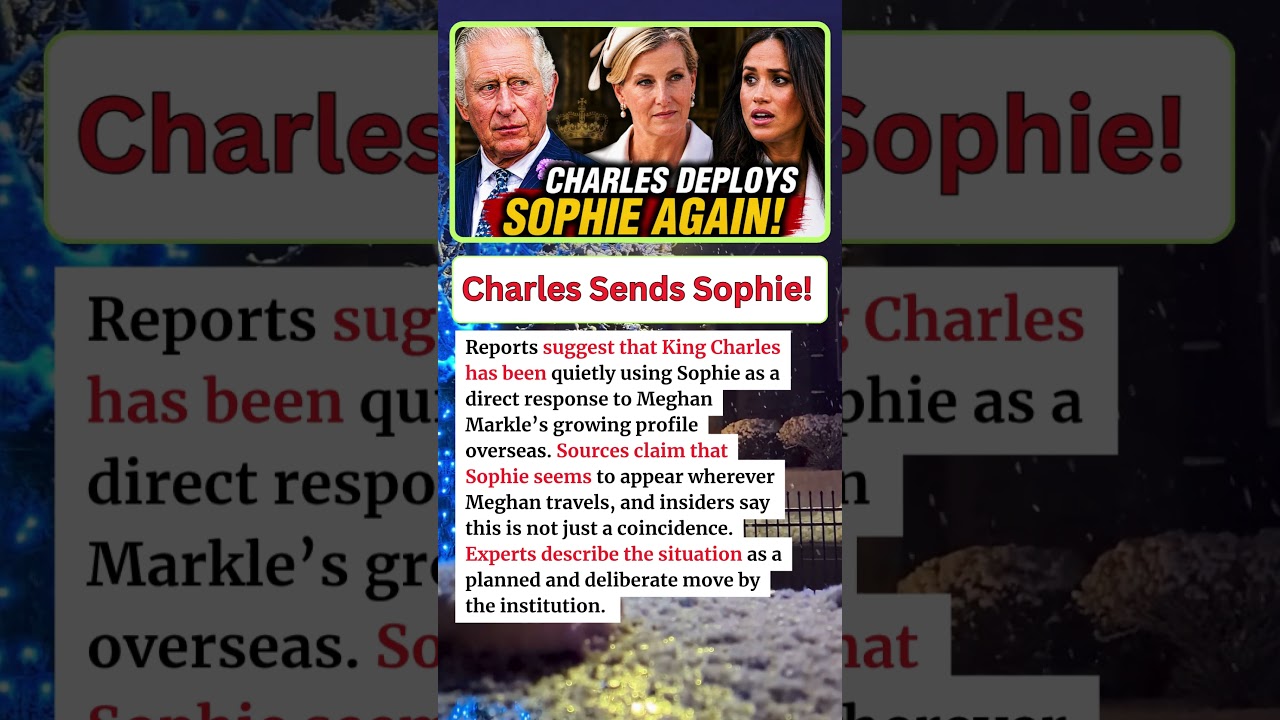 EXPOSED: Why Charles Deploys Sophie Wherever Meghan Goes &mdash; Royal Insiders Speak