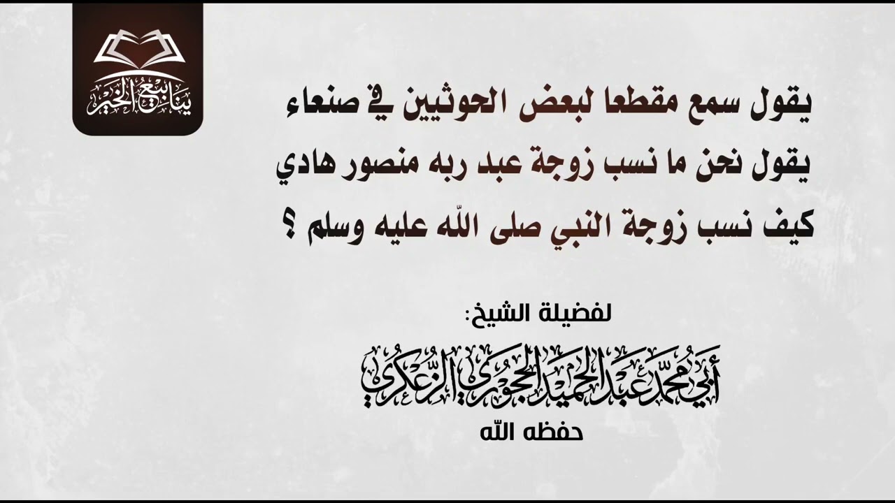 يقول سمع مقطعا لبعض الحوثيين في صنعاء يقول نحن ما نسب زوجة عبد ربه منصور هادي كيف نسب زوجة النبي ﷺ