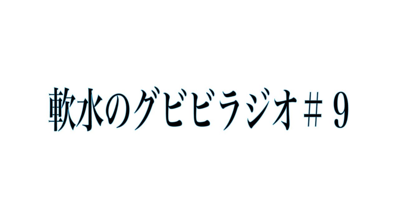 軟水のグビビラジオ＃９