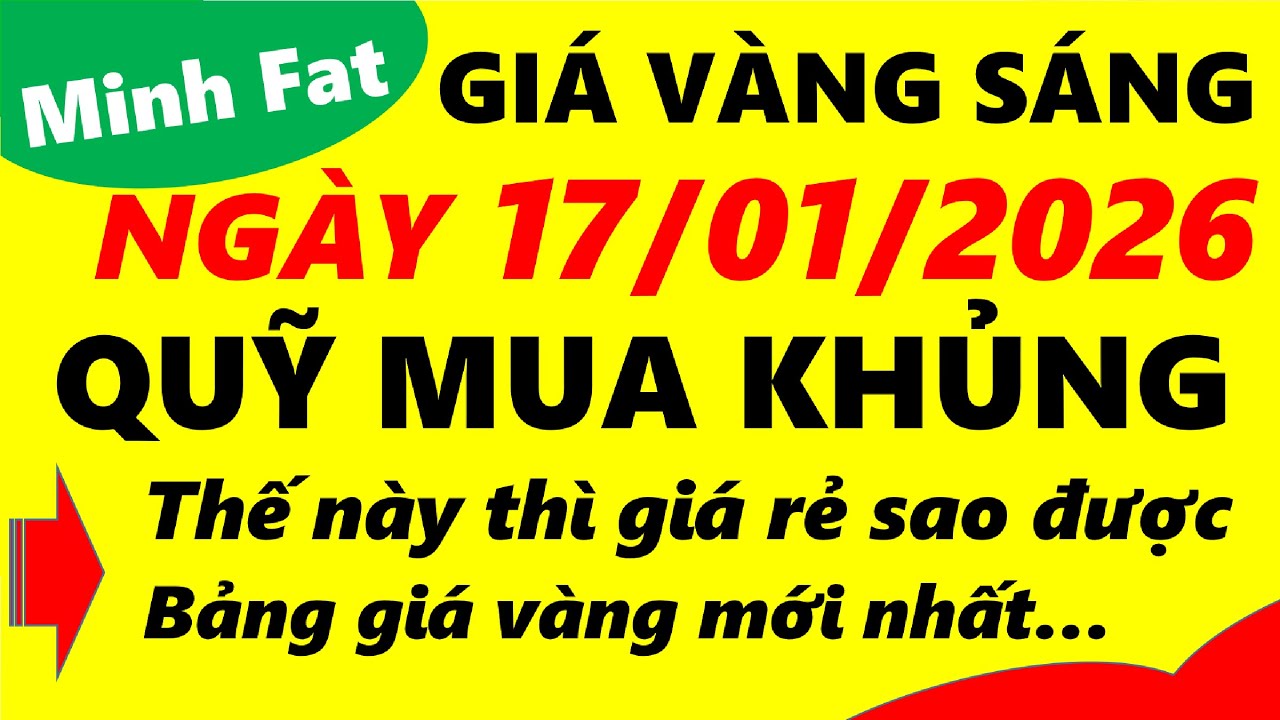 Gi&aacute; v&agrave;ng h&ocirc;m nay ng&agrave;y 17/01/2026 - gi&aacute; v&agrave;ng 9999, v&agrave;ng sjc, v&agrave;ng nhẫn 9999,...
