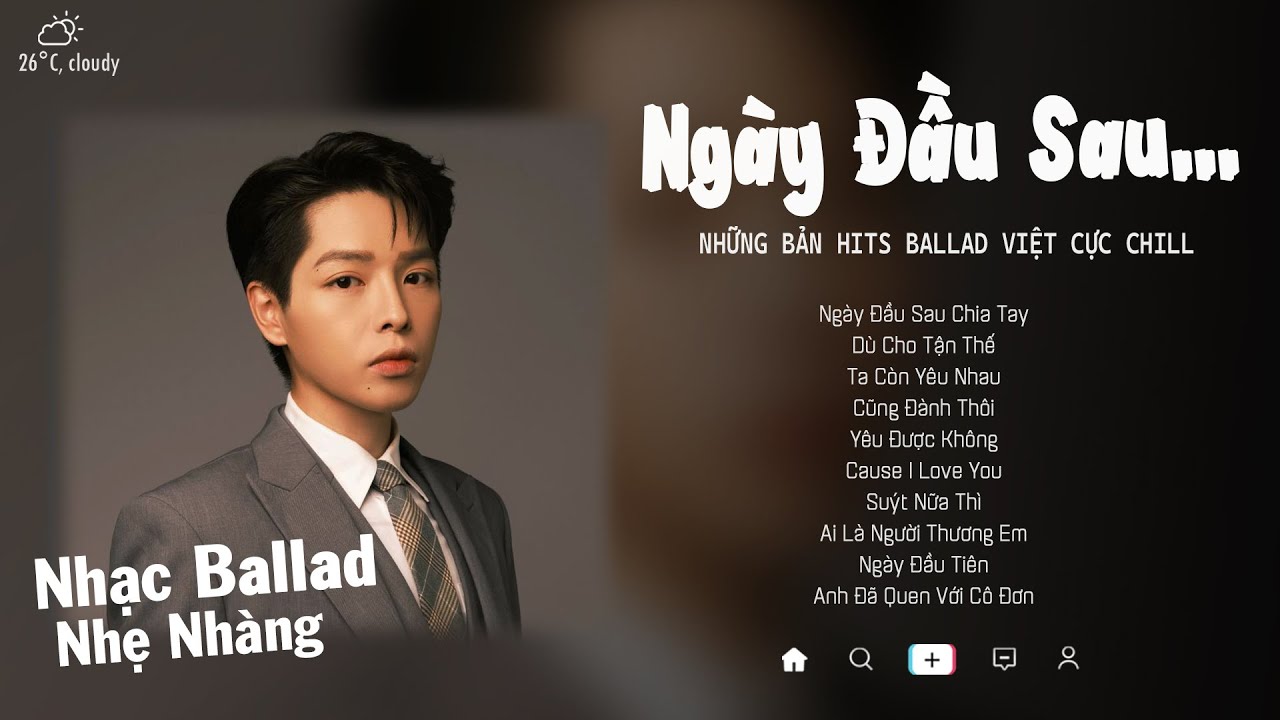 Ngày Đầu Sau Chia Tay, Dù Cho Tận Thế, Ta Còn Yêu Nhau | Những Bản Nhạc Ballad Cực Hay Gây Nghiện
