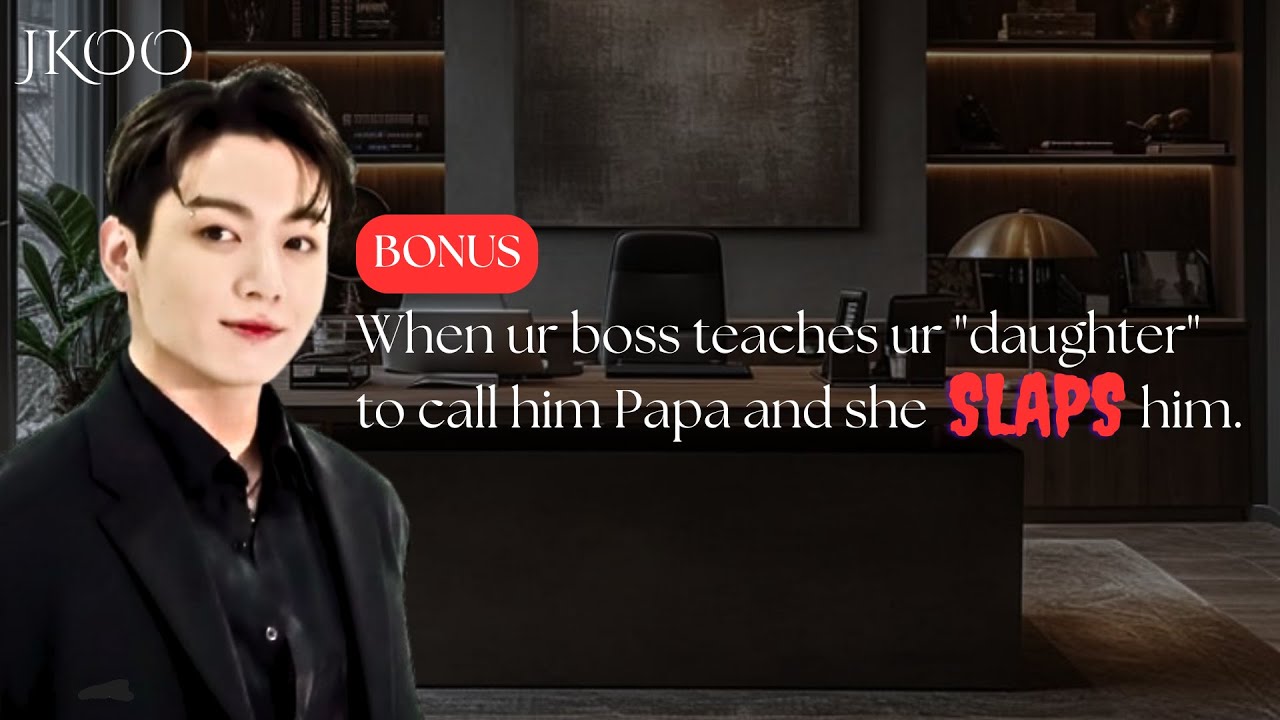 BONUS | When your boss teaches your daughter to call him Papa & she SLAPS him | Jungkook ff