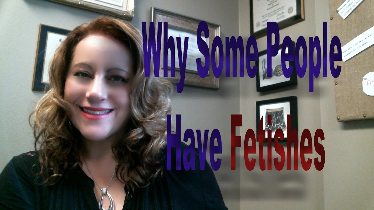 Why Some People Have Sexual Fetishes and How To Manage Them