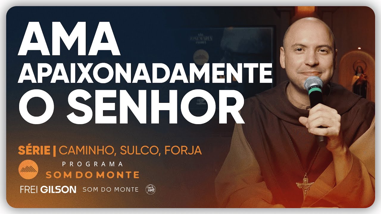 Ama apaixonadamente o Senhor | Caminho, Sulco e Forja | #107