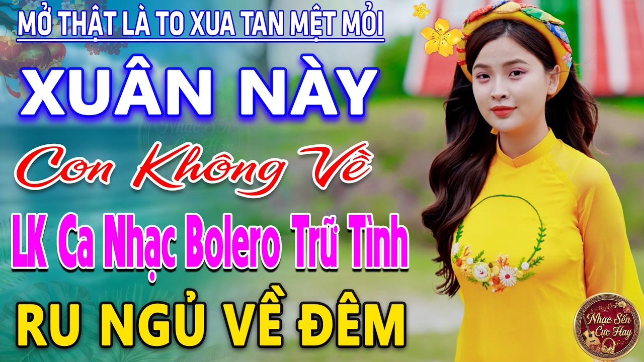 XUÂN NÀY CON KHÔNG VỀ ➤ LK Nhạc Trữ Tình Bolero MỚI NHẤT 2026 ⭐Nhạc Vàng Chọn Lọc Nghe Cực Êm TAI