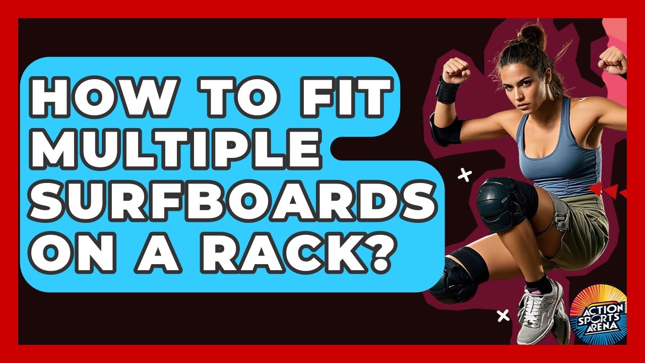 How To Fit Multiple Surfboards On A Rack? - Action Sports Arena