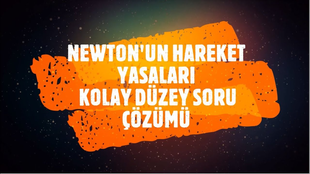 NEWTON'UN HAREKET YASALARI KOLAY DÜZEY SORU ÇÖZÜMÜ