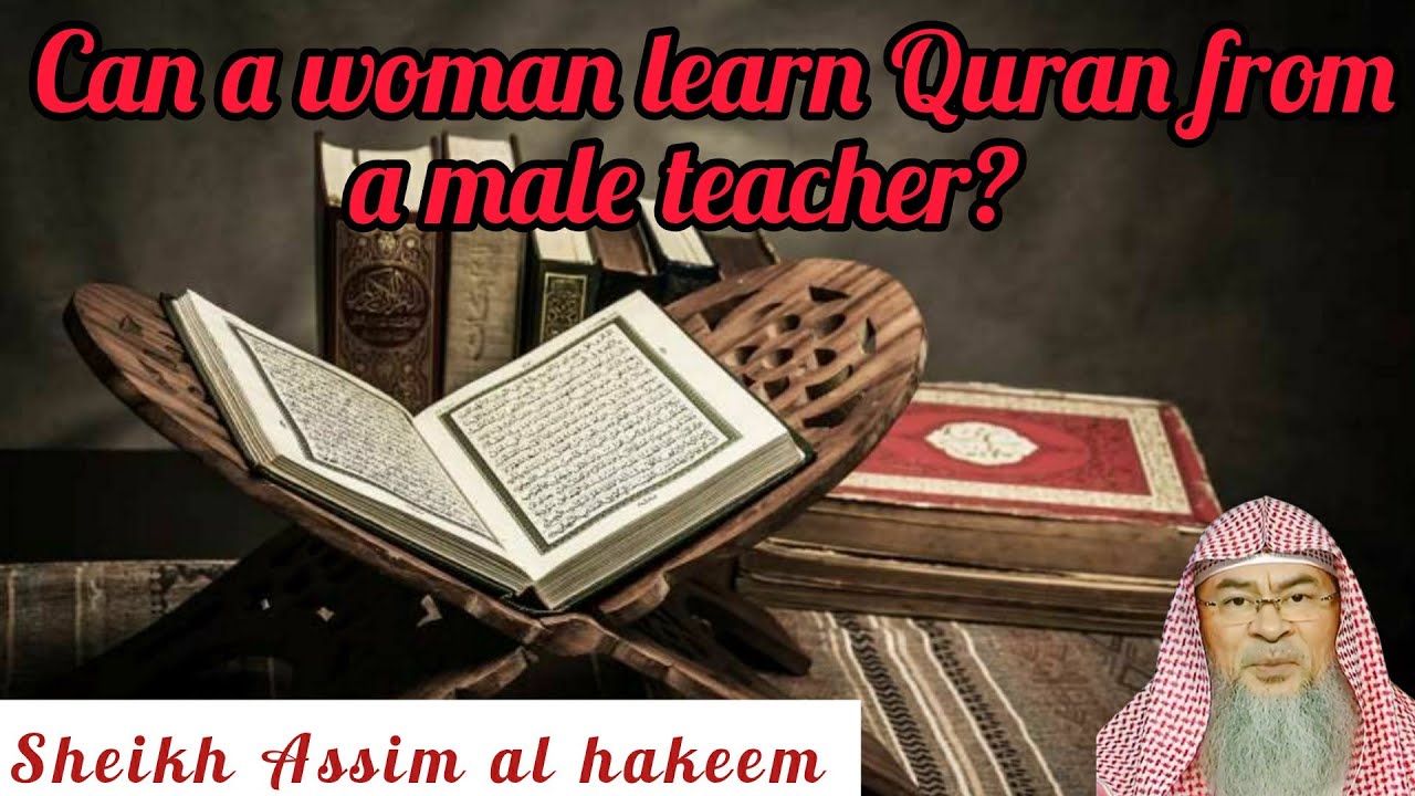 Can a woman learn Quran from a male teacher? - Assim al hakeem
