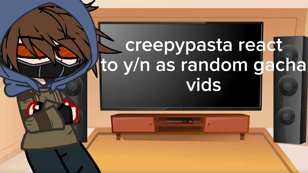 creepypasta react to y/n as random gacha vids