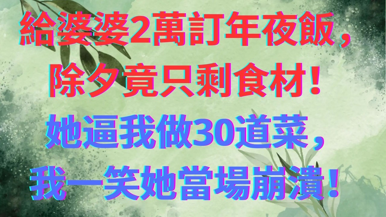 給婆婆2萬訂年夜飯，除夕卻只剩食材？她要我做30道菜，我一笑她當場崩潰！
