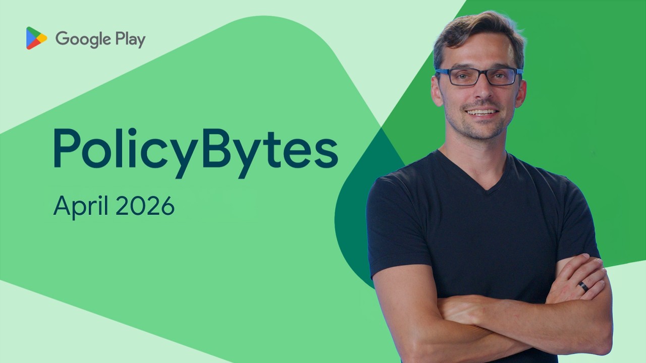 حلقات PolicyBytes حول جوجل بلاي - تحديثات السياسة لشهر أبريل 2026