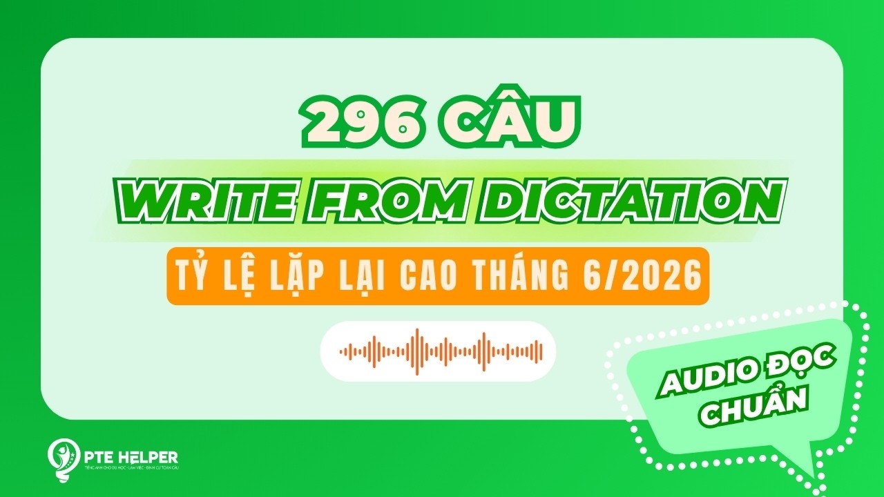 PRIORITY 296 C&Acirc;U PTE WRITE FROM DICTATION  | Tỷ Lệ Lặp Lại Cao Th&aacute;ng 6