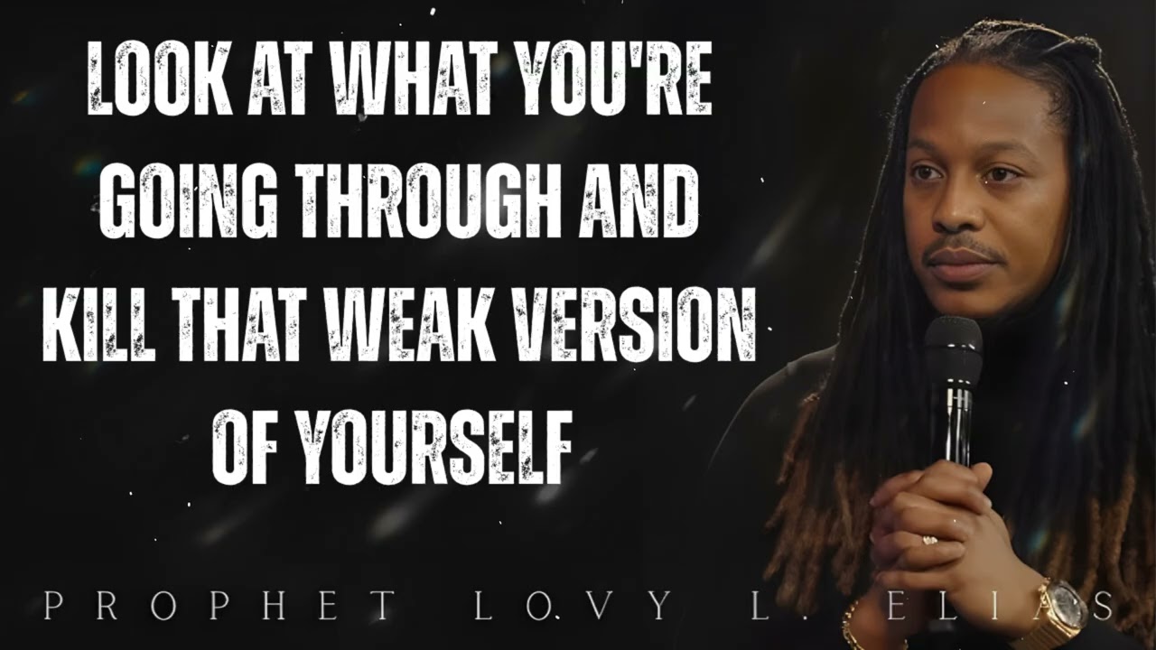 Look At What You're Going Through And Kill That Weak Version Of Yourself - Prophet Lovy Elias