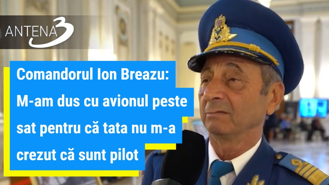 Comandorul Ion Breazu: M-am dus cu avionul peste sat pentru că tata nu m-a crezut că sunt pilot