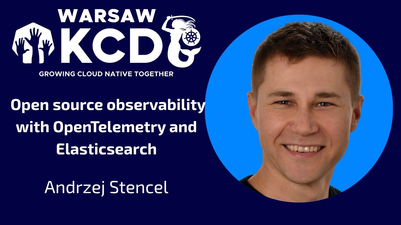 Andrzej Stencel - Open source observability with OpenTelemetry and Elasticsearch | KCD Warsaw 2025