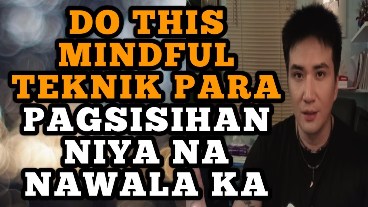 Do this mindful teknik para pagsisihan niya na nawala ka .1337