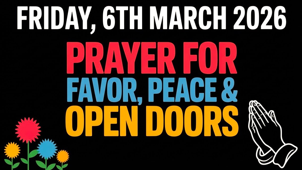 FRIDAY, 6th MARCH 2026 | PRAYER FOR FAVOR, PEACE & OPEN DOORS