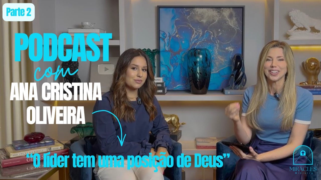 PODCAST COM ANA CRISTINA OLIVEIRA - O LIDER TEM UMA POSIÇÃO DE DEUS - PARTE 2