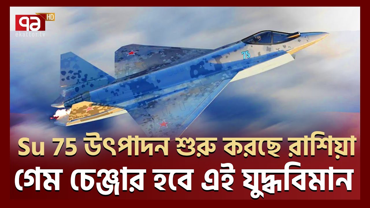 আকাশ যুদ্ধের গেম চেঞ্জার হবে এই যুদ্ধবিমান: দাবি মস্কোর   | Su-75 Checkmate | Ekattor TV