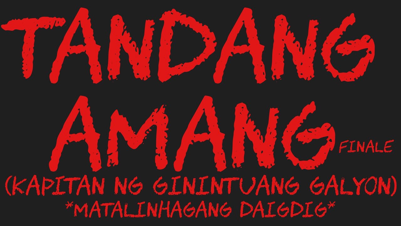 TANDANG AMANG Finale (Kapitan Ng Ginintuang Galyon) *Matalinhagang Mundo*