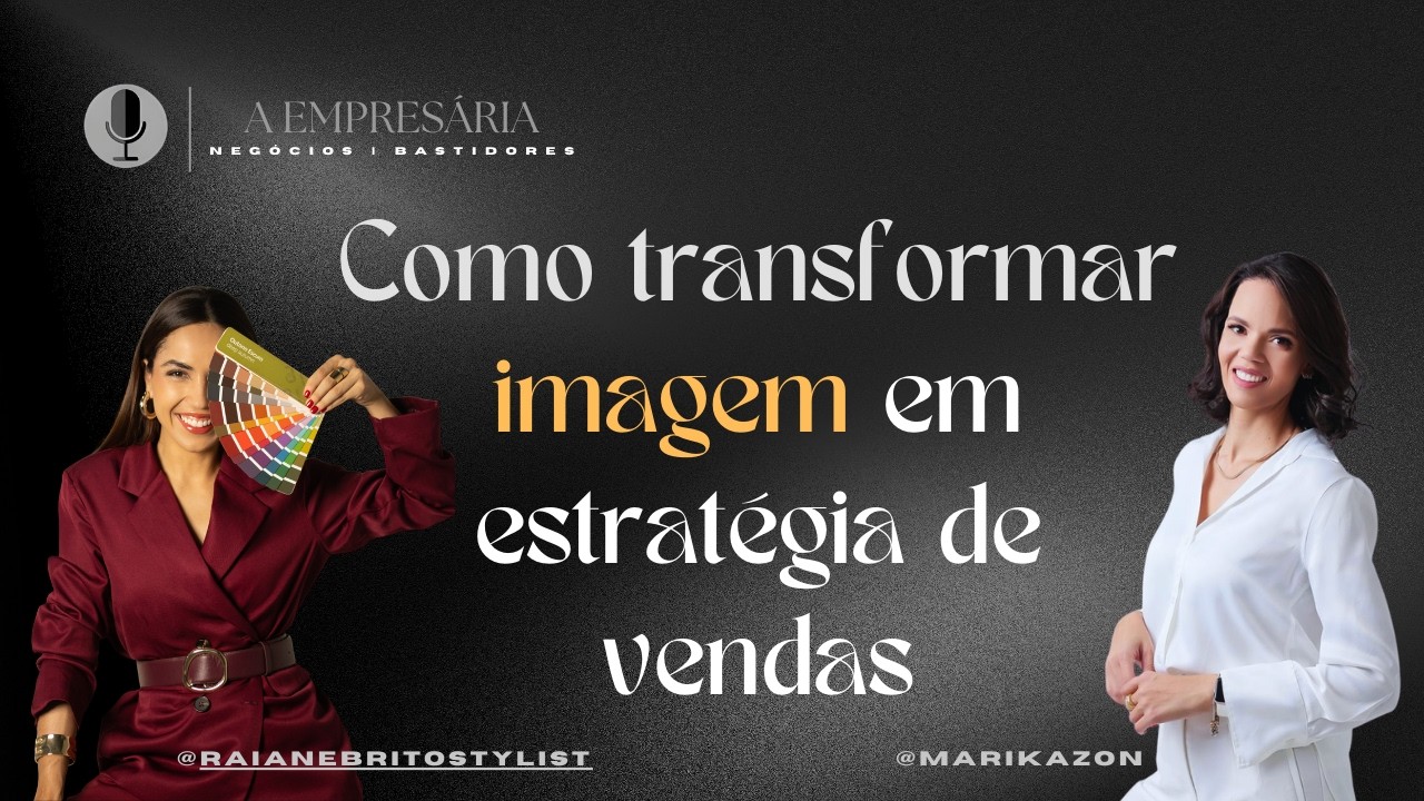 Como transformar imagem em estratégia de vendas (RAIANE BRITO) | A EMPRESÁRIA PODCAST