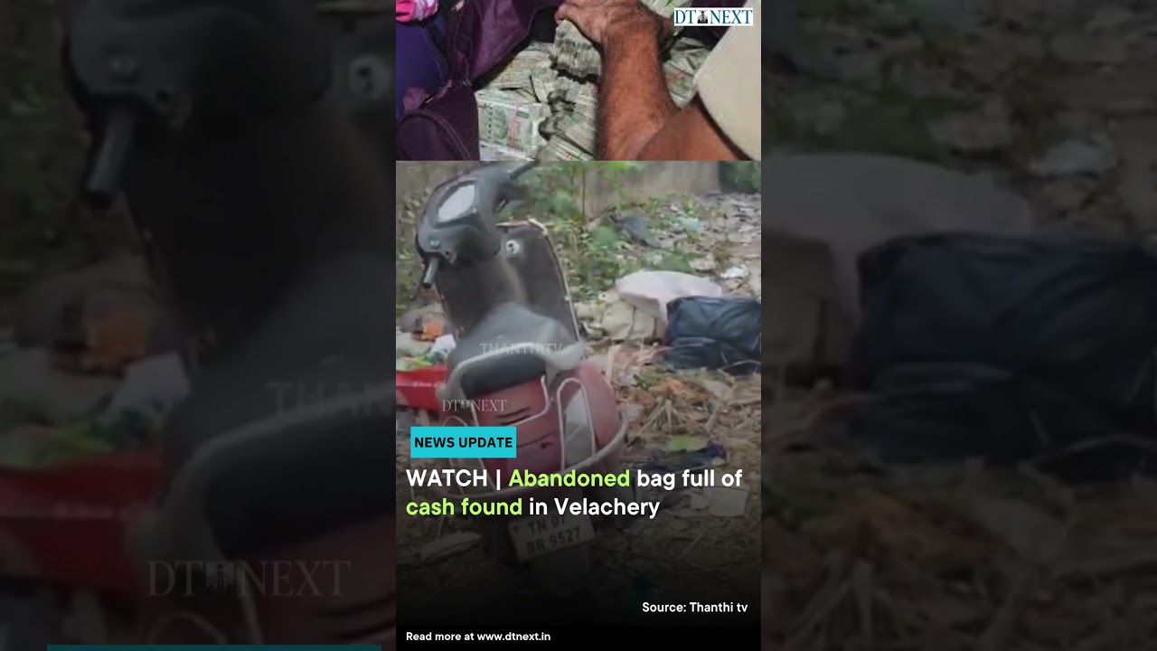 WATCH | Abandoned bag full of cash found in Velachery