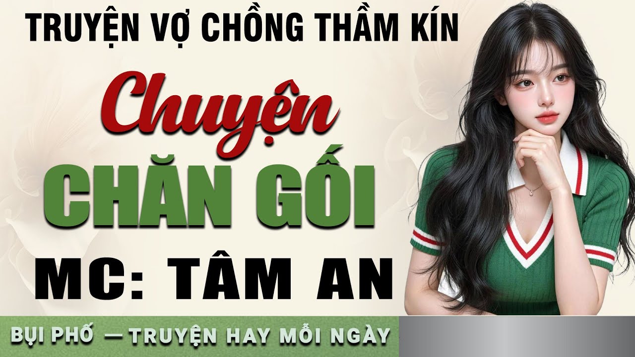 Truyện này ai cũng khen: Chuyện Chăn Gối - Mc Tâm An diễn đọc nghe hay cảm xúc, ai cũng mê