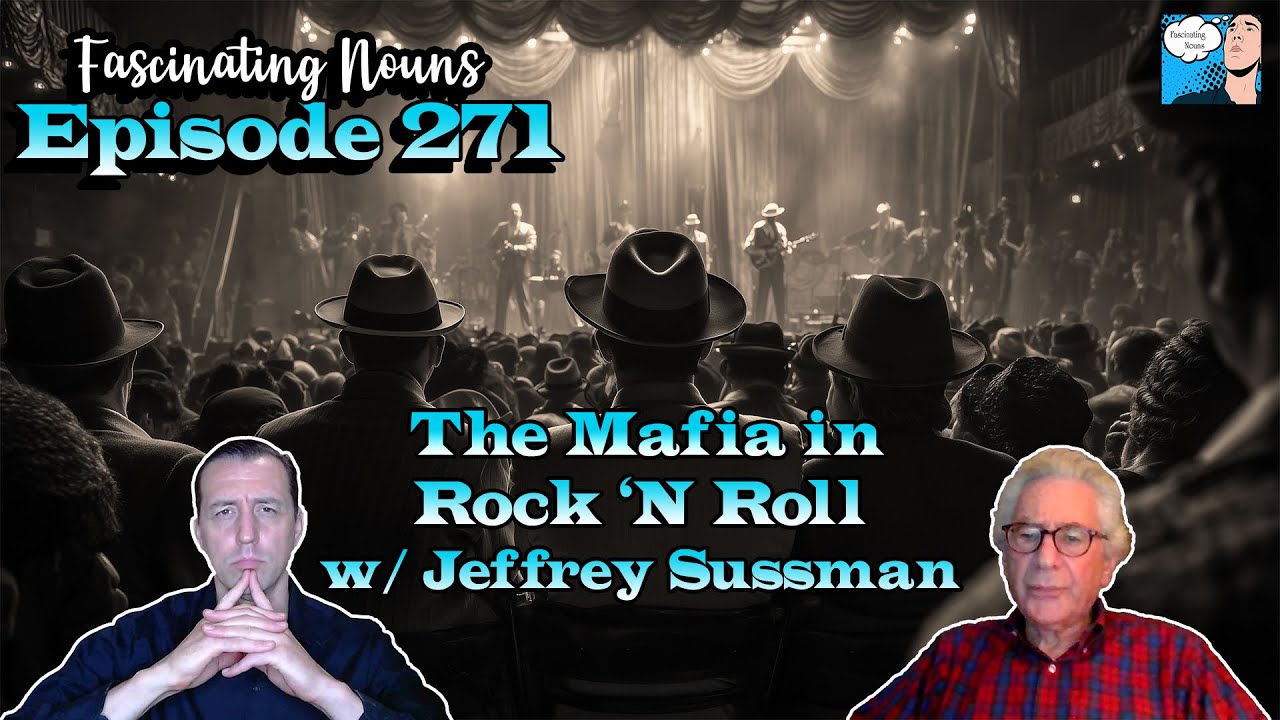 Fascinating Nouns Ep. 271:  The Mafia in Rock 'N Roll w/ Jeffrey Sussman