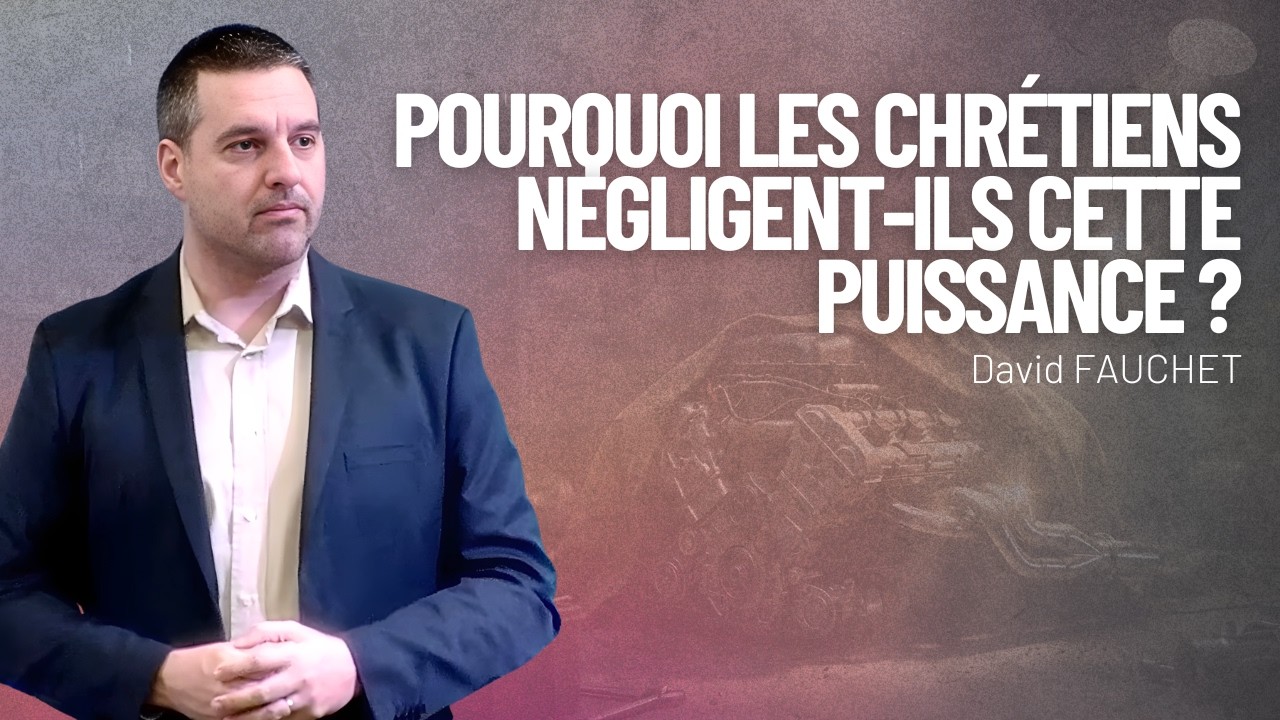 Pourquoi les chrétiens négligent ils cette puissance ? - Pasteur David FAUCHET