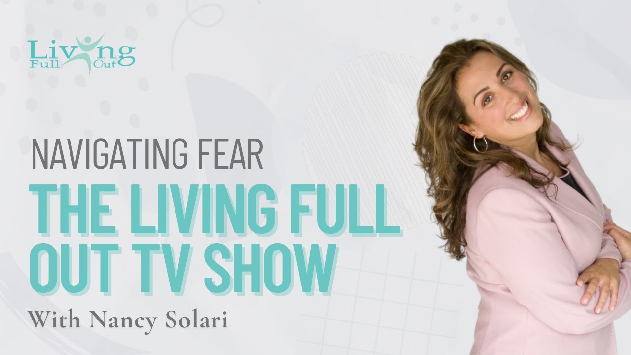 Navigating Fear To Live Full Out