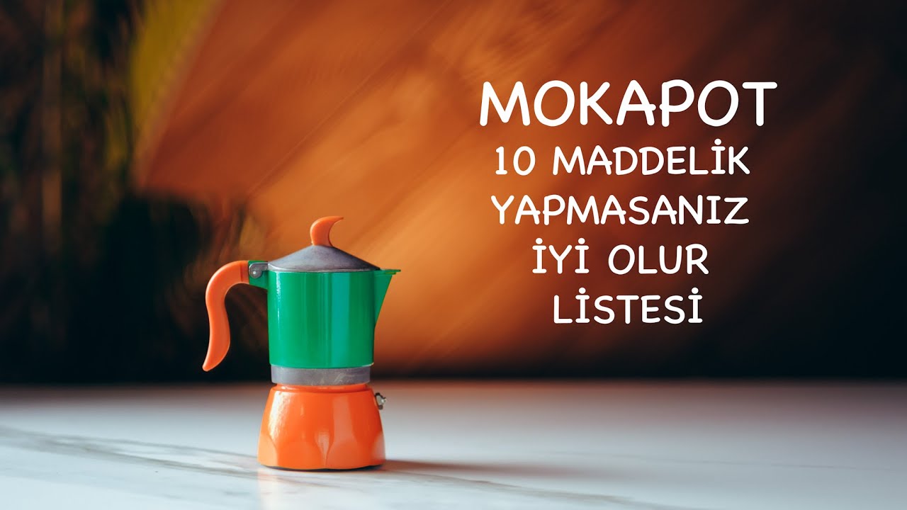 MOKAPOT 10 MADDELİK YAPMASANIZ İYİ OLUR LİSTESİ