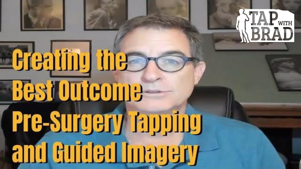 Creating the Best Outcome - Pre-Surgery (or other challenge) Tapping + Guided Imagery w/ Brad Yates