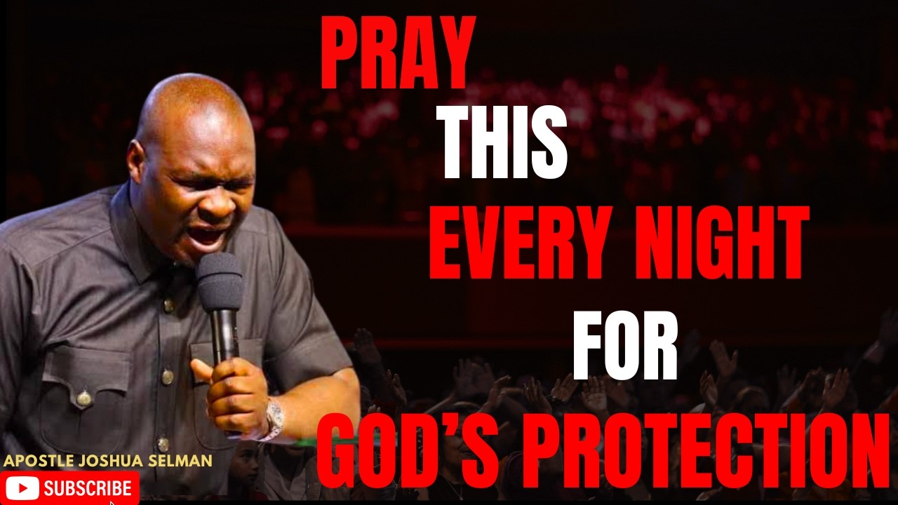 POWERFUL PRAYERS TO PRAY  EVERY NIGHT FOR GOD'S PROTECTION  BY APOSTLE JOSHUA SELMAN