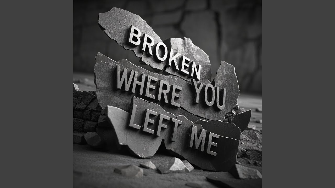 BROKEN WHERE YOU LEFT ME